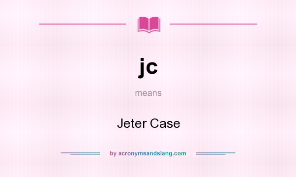 What does jc mean? It stands for Jeter Case