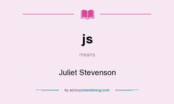 What does js mean? It stands for Juliet Stevenson