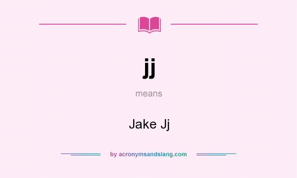 What does jj mean? It stands for Jake Jj