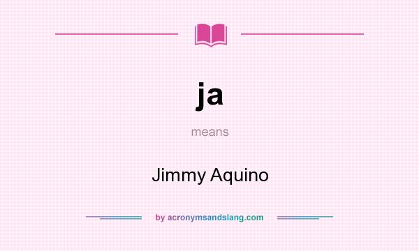 What does ja mean? It stands for Jimmy Aquino