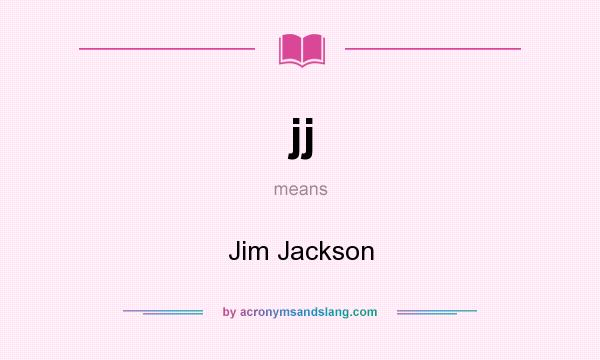 What does jj mean? It stands for Jim Jackson