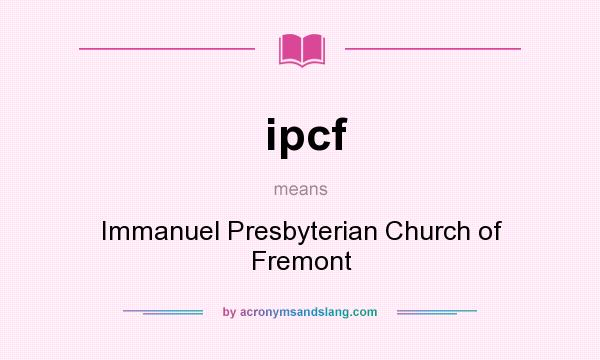 What does ipcf mean? It stands for Immanuel Presbyterian Church of Fremont