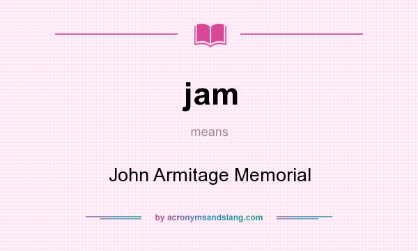 What does jam mean? It stands for John Armitage Memorial