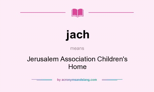 What does jach mean? It stands for Jerusalem Association Children`s Home