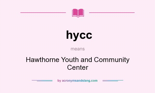 What does hycc mean? It stands for Hawthorne Youth and Community Center