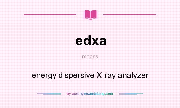 What does edxa mean? It stands for energy dispersive X-ray analyzer