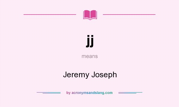 What does jj mean? It stands for Jeremy Joseph