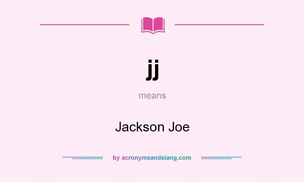 What does jj mean? It stands for Jackson Joe