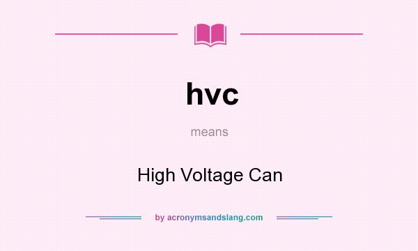 What does hvc mean? It stands for High Voltage Can