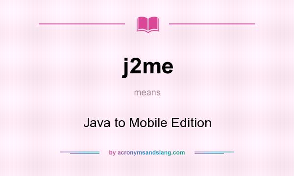 What does j2me mean? It stands for Java to Mobile Edition