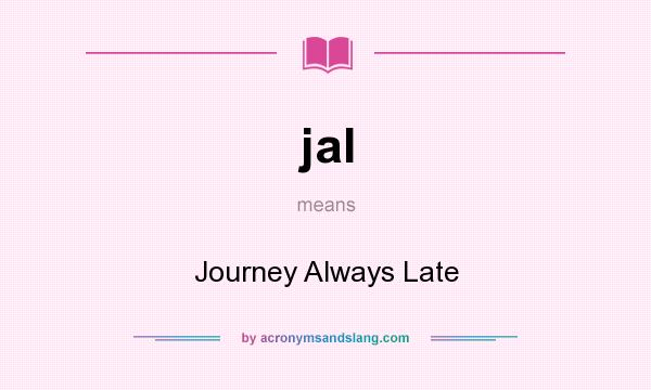 What does jal mean? It stands for Journey Always Late