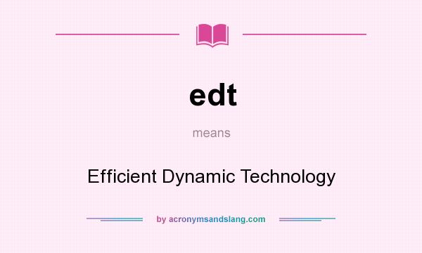 What does edt mean? It stands for Efficient Dynamic Technology