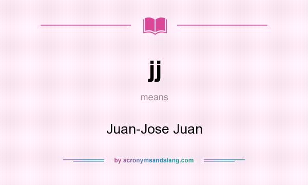 What does jj mean? It stands for Juan-Jose Juan