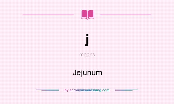What does j mean? It stands for Jejunum