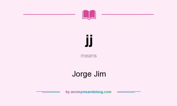 What does jj mean? It stands for Jorge Jim