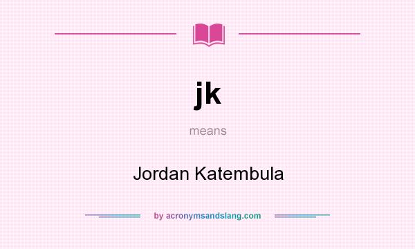 What does jk mean? It stands for Jordan Katembula