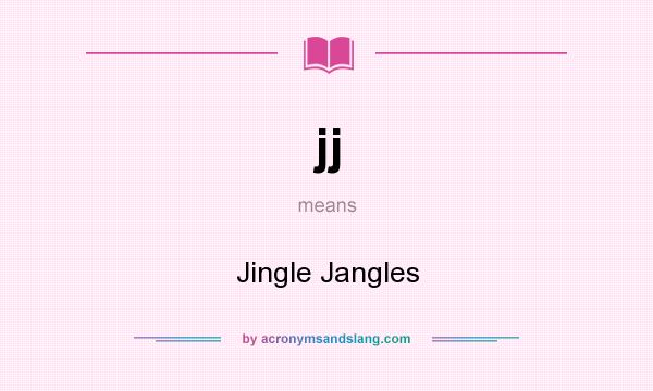 What does jj mean? It stands for Jingle Jangles