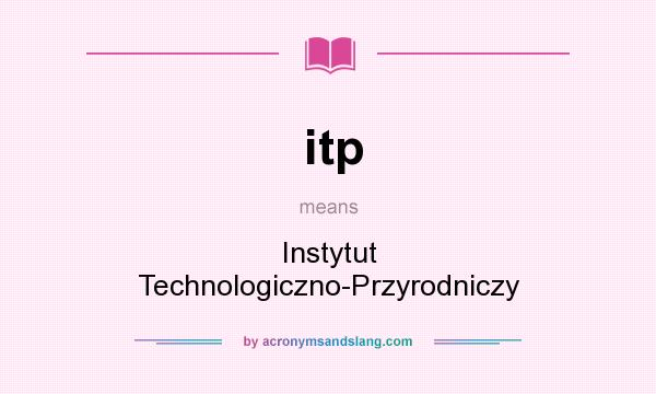 What does itp mean? It stands for Instytut Technologiczno-Przyrodniczy