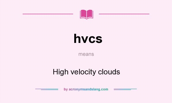 What does hvcs mean? It stands for High velocity clouds