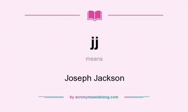 What does jj mean? It stands for Joseph Jackson