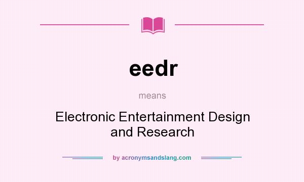 What does eedr mean? It stands for Electronic Entertainment Design and Research