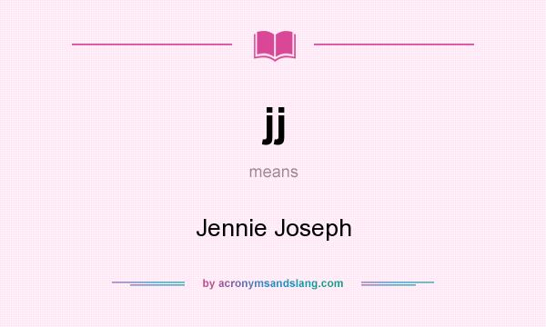 What does jj mean? It stands for Jennie Joseph