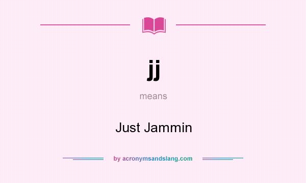What does jj mean? It stands for Just Jammin