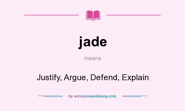 What does jade mean? It stands for Justify, Argue, Defend, Explain