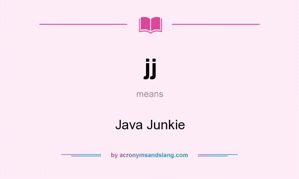 What does jj mean? It stands for Java Junkie