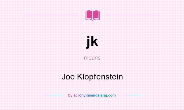 What does jk mean? It stands for Joe Klopfenstein