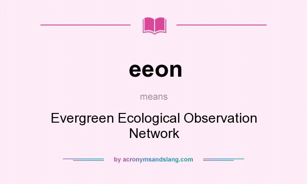 What does eeon mean? It stands for Evergreen Ecological Observation Network