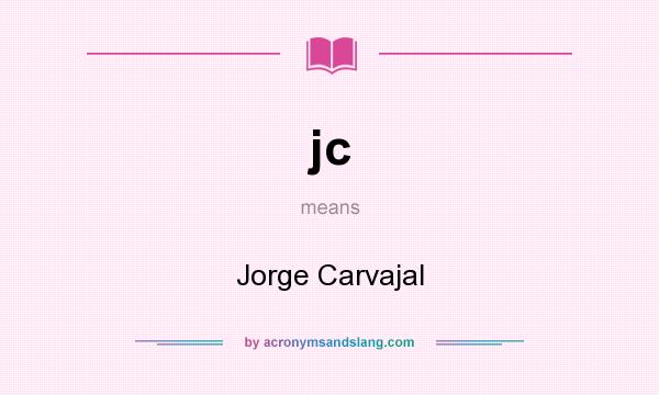 What does jc mean? It stands for Jorge Carvajal