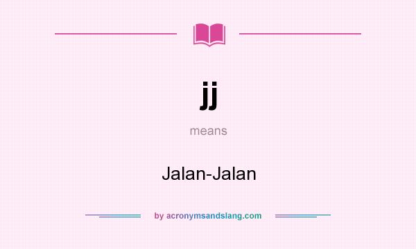 What does jj mean? It stands for Jalan-Jalan