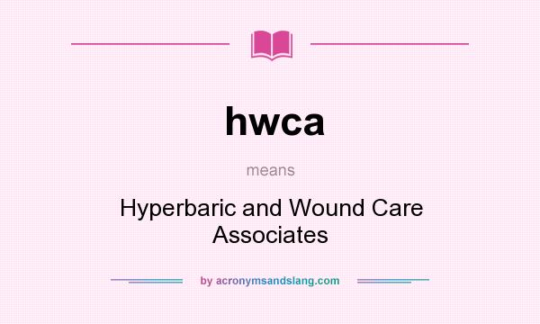 What does hwca mean? It stands for Hyperbaric and Wound Care Associates