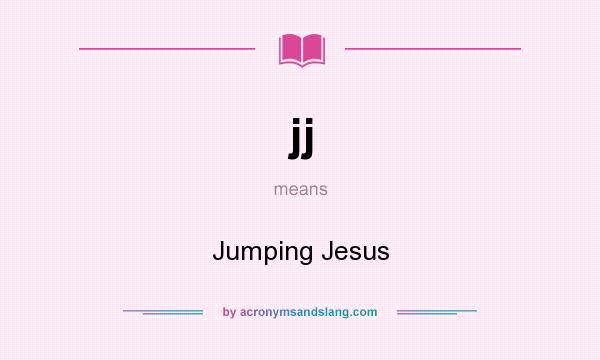 What does jj mean? It stands for Jumping Jesus