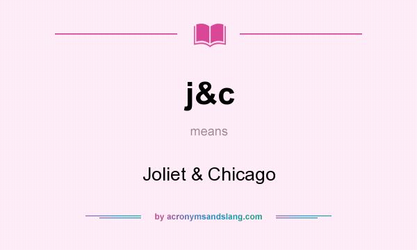 What does j&c mean? It stands for Joliet & Chicago