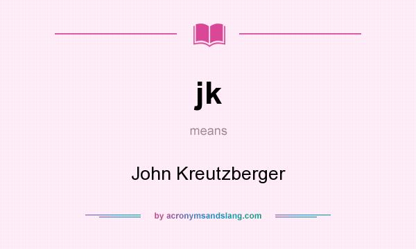 What does jk mean? It stands for John Kreutzberger