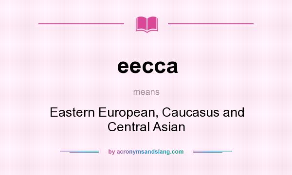 What does eecca mean? It stands for Eastern European, Caucasus and Central Asian