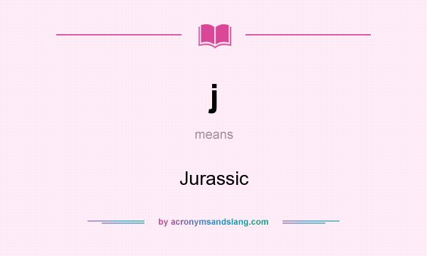 What does j mean? It stands for Jurassic