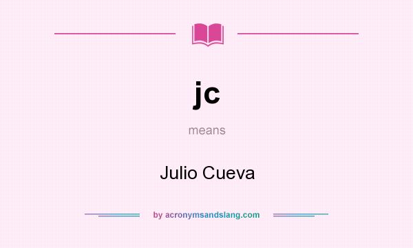 What does jc mean? It stands for Julio Cueva