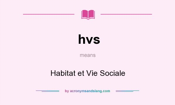 What does hvs mean? It stands for Habitat et Vie Sociale