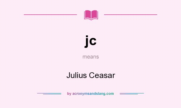 What does jc mean? It stands for Julius Ceasar