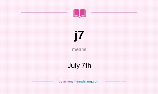 What does j7 mean? It stands for July 7th