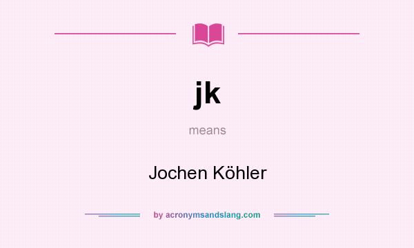 What does jk mean? It stands for Jochen Köhler