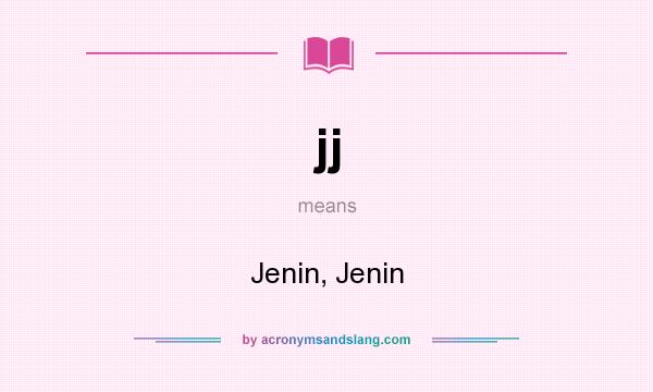 What does jj mean? It stands for Jenin, Jenin
