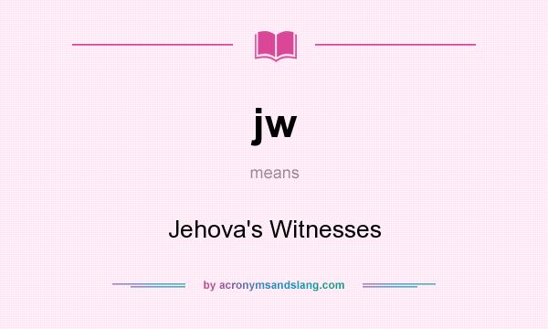 What does jw mean? It stands for Jehova`s Witnesses