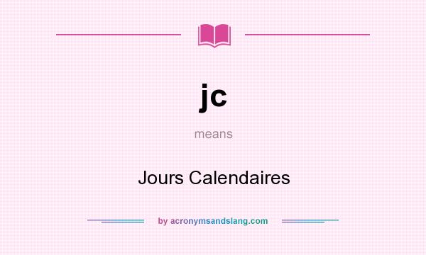 What does jc mean? It stands for Jours Calendaires