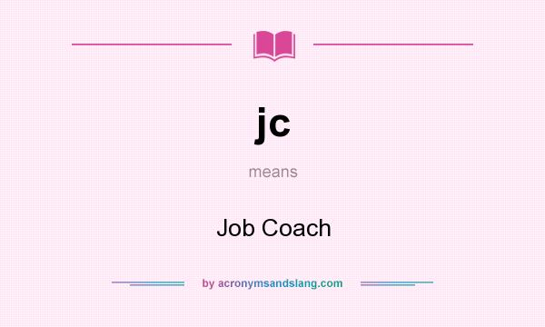 What does jc mean? It stands for Job Coach