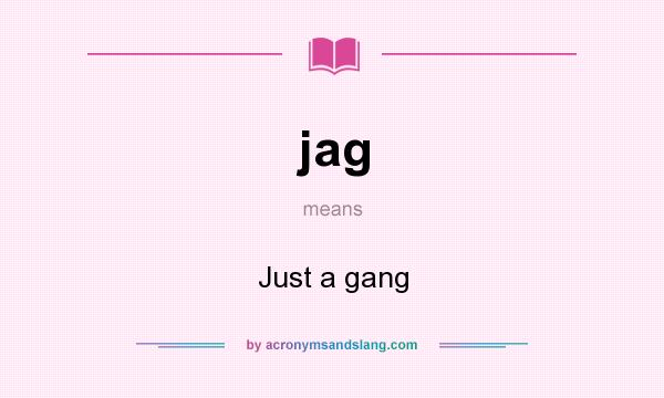 What does jag mean? It stands for Just a gang