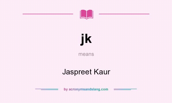 What does jk mean? It stands for Jaspreet Kaur